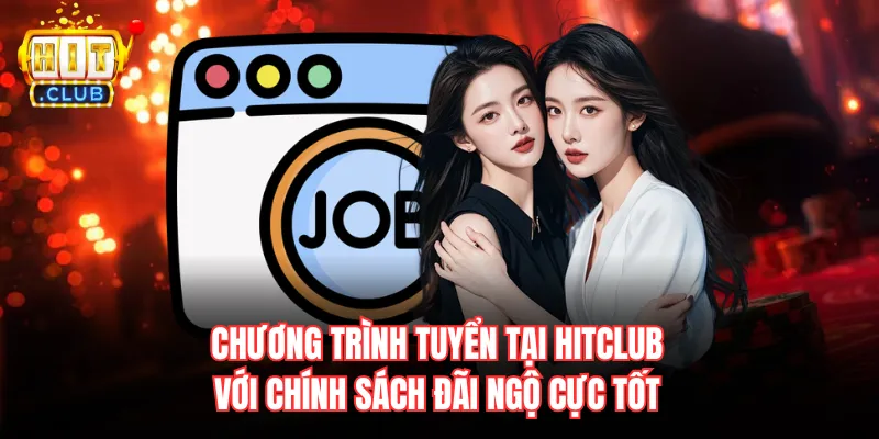 Chương trình tuyển tại Hitclub với chính sách đãi ngộ cực tốt