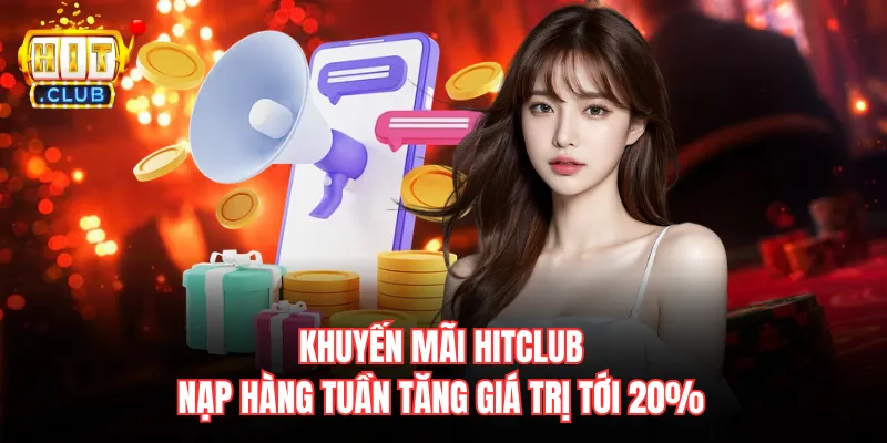 Khuyến mãi Hitclub nạp hàng tuần tăng giá trị tới 20%